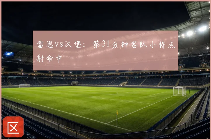 雷恩vs汉堡：第31分钟客队小将点射命中